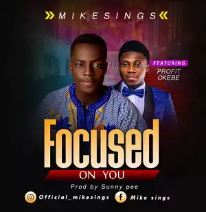 Mikesings - Focused On You ft. Profit Okebe